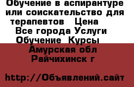 Обучение в аспирантуре или соискательство для терапевтов › Цена ­ 1 - Все города Услуги » Обучение. Курсы   . Амурская обл.,Райчихинск г.